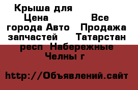 Крыша для KIA RIO 3  › Цена ­ 22 500 - Все города Авто » Продажа запчастей   . Татарстан респ.,Набережные Челны г.